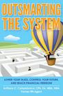 Outsmarting the System: Lower Your Taxes, Control Your Future, and Reach Financial Freedom Cover Image