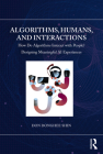 Algorithms, Humans, and Interactions: How Do Algorithms Interact with People? Designing Meaningful AI Experiences (Chapman & Hall/CRC Artificial Intelligence and Robotics) By Don Donghee Shin Cover Image