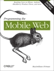 Programming the Mobile Web: Reaching Users on Iphone, Android, Blackberry, Windows Phone, and More By Maximiliano Firtman Cover Image