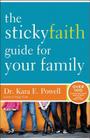 The Sticky Faith Guide for Your Family: Over 100 Practical and Tested Ideas to Build Lasting Faith in Kids By Kara Powell Cover Image