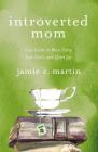 Introverted Mom: Your Guide to More Calm, Less Guilt, and Quiet Joy By Jamie C. Martin Cover Image