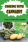 Cooking With Cannabis: A Way To Enjoy Your Cannabis By Matilde Rhym Cover Image