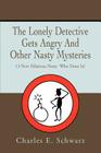 The Lonely Detective Gets Angry And Other Nasty Mysteries: 13 New Hilarious Nasty 'Who Done Its' By Charles E. Schwarz Cover Image