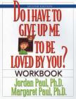Do I Have to Give Up Me to Be Loved by You Workbook: Workbook - Second Edition By Jordan Paul, Ph.D., Margaret Paul Cover Image