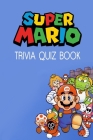 Super Mario Trivia Quiz Book: The One With All The Questions By Christopher Pelz Cover Image