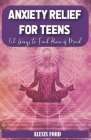 Anxiety relief for teens: 52 ways to find peace of mind By Alexis Ford Cover Image