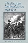 The Mexican National Army, 1822-1852 (Williams-Ford Texas A&M University Military History Series #52) By William A. DePalo, Jr. Cover Image