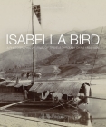 Isabella Bird: A Photographic Journal of Travels Through China 1894–1896 By Debbie Ireland Cover Image