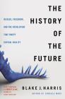 The History of the Future: Oculus, Facebook, and the Revolution That Swept Virtual Reality By Blake J. Harris Cover Image