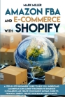 Amazon FBA and E-commerce With Shopify: A Step-by-Step Beginner's Guide To Help You Understand Algorithms and Market Strategies to Dominate E-commerce By Mark Miller Cover Image