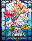 Stained Glass Flowers Coloring Book for Adults: Discover Peace through Colorful Glass Florals Cover Image