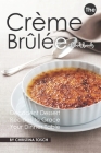 The Creme Brulee Cookbook: Decadent Dessert Recipes to Grace Your Dinner Table By Christina Tosch Cover Image