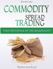 Commodity Spread Trading - Take Advantage of the Seasonality: Volume 1 - Learn Spread Trading, the Best Way to Trade Commodity Futures; Book for Exper Cover Image