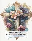 Christian Floral Mandalas Coloring Book: Reflective and Uplifting Devotional Art By Myrtle Johnson Cover Image