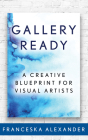 Gallery Ready: A Creative Blueprint for Visual Artists By Franceska Alexander Cover Image