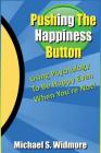 Pushing The Happiness Button: Using Psychology To Be Happy Even When You're Not By Michael S. Widmore Cover Image