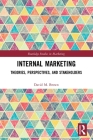 Internal Marketing: Theories, Perspectives, and Stakeholders (Routledge Studies in Marketing) By David M. Brown Cover Image