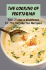 The Cooking Of Vegetarian: The Ultimate Guidance To The Vegetarian Recipes: Vegan Diet By Evalyn Rous Cover Image