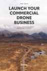 Launch your commercial drone business: A simple & effective drone marketing strategy By Andy J. Smith Cover Image