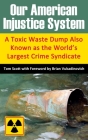 Our American Injustice System: A Toxic Waste Dump Also Known as the World's Largest Crime Syndicate By Brian Vukadinovich (Foreword by), Randy Schneider (Editor), Tom Scott Cover Image