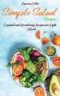 Simple Salad Recipes: Essential and Revitalizing Recipes for Light Meals Cover Image