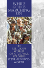 While God Is Marching On: The Religious World of Civil War Soldiers (Modern War Studies) By Steven E. Woodworth Cover Image