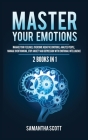Master Your Emotions: 2 Books in 1: Manage Your Feelings, Overcome Negative Emotions, Analyze People, Manage Overthinking, Stop Anxiety and By Samantha Scott Cover Image