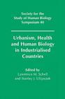 Urbanism, Health and Human Biology in Industrialised Countries (Society for the Study of Human Biology Symposium #40) By Lawrence M. Schell (Editor), Stanley J. Ulijaszek (Editor), L. M. Schell (Editor) Cover Image