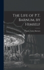 The Life of P.T. Barnum, by Himself Cover Image