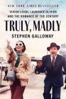 Truly, Madly: Vivien Leigh, Laurence Olivier, and the Romance of the Century By Stephen Galloway Cover Image