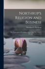 Northrup's Religion and Business; the Undreamed-of Possibilities Which Man May Achieve Through Mastery of Self By Theodore G. 1839- Northrup (Created by) Cover Image