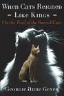 When Cats Reigned Like Kings: On the Trail of the Sacred Cats By Georgie Anne Geyer Cover Image