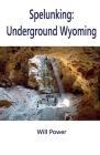 Spelunking: Underground Wyoming Cover Image