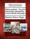 Maka-Oyakapi: Guyot's Elementary Geography in the Dakota Language. By Stephen Return Riggs Cover Image