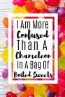 I Am More Confused Than A Chameleon In A Bag Of Boiled Sweets: Useful Funny Notebook For All that Love Beautiful Chameleons By Owthornes Notebooks Cover Image