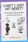 Can't I Just Hit Reset? A Book About Making Mistakes and Being Okay Anyway By Jennifer Larsen Cover Image