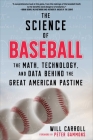The Science of Baseball: The Math, Technology, and Data Behind the Great American Pastime By Will Carroll, Peter Gammons (Foreword by) Cover Image