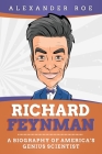 Richard Feynman: A Biography of America's Genius Scientist By Alexander Roe Cover Image