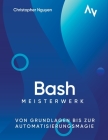 Bash-Scripting Meisterwerk: Von Grundlagen bis zur Automatisierungsmagie By Christopher Nguyen Cover Image