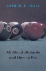 All about Billiards and How to Pot By Arthur F. Peall Cover Image