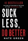 Suck Less, Do Better: The End of Excuses & the Rise of the Unstoppable You By Nate Green Cover Image