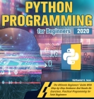 Python Programming for Beginners 2020: The Ultimate Beginners' Guide With Step-by-Step Guidance And Hands-On Exercises. Practical Programming for Tota Cover Image
