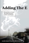 Adding the E: Perspectives of Grief Through Recounts, Letters, and Poetry By Arielle Sokoll-Ward Cover Image