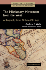 The Missionary Movement from the West: A Biography from Birth to Old Age (Studies in the History of Christian Missions (Shcm)) By Andrew F. Walls, Brian Stanley (Editor), Gillian Mary Bediako (Foreword by) Cover Image