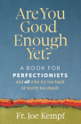 Are You Good Enough Yet?: A Book for Perfectionists and All Who Try Too Hard or Worry Too Much By Joe Kempf Cover Image