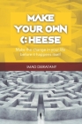 Make Your Own Cheese: Don't ask who moved my cheese, Learn how to make it. By Imad Deiratany Cover Image