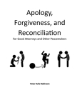 Apology, Forgiveness, and Reconciliation for Good Lawyers and Other Peacemakers By Peter Rufo Robinson Cover Image