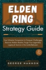 Elden Ring Strategy Guide: Your Ultimate Companion to Conquer Challenges, Discover Hidden Realms, Forge Your Legendary Legacy & Survive in the La By George Hannon Cover Image