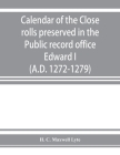 Calendar of the Close rolls preserved in the Public record office. Prepared under the superintendence of the deputy keeper of the records Edward I. (A Cover Image