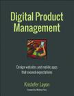 Digital Product Management: Design Websites and Mobile Apps That Exceed Expectations (Voices That Matter) Cover Image